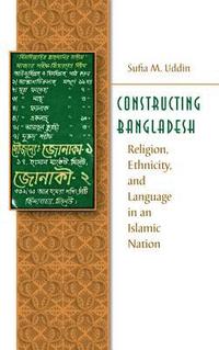 bokomslag Constructing Bangladesh: Religion, Ethnicity, and Language in an Islamic Nation