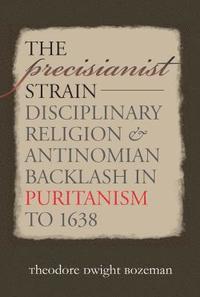 bokomslag The Precisianist Strain: Disciplinary Religion and Antinomian Backlash in Puritanism to 1638