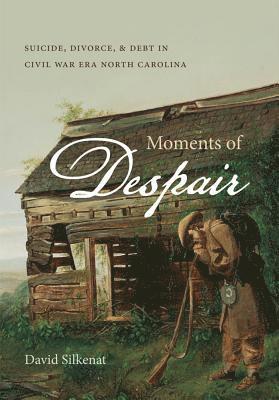 bokomslag Moments of Despair: Suicide, Divorce, and Debt in Civil War Era North Carolina