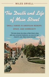 bokomslag The Death and Life of Main Street: Small Towns in American Memory, Space, and Community