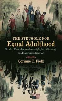 bokomslag The Struggle for Equal Adulthood: Gender, Race, Age, and the Fight for Citizenship in Antebellum America