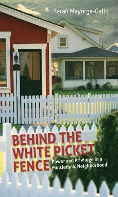 bokomslag Behind the White Picket Fence: Power and Privilege in a Multiethnic Neighborhood
