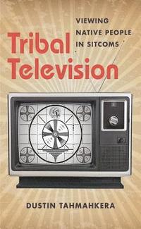 bokomslag Tribal Television: Viewing Native People in Sitcoms