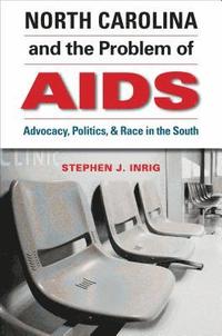 bokomslag North Carolina and the Problem of AIDS: Advocacy, Politics, and Race in the South