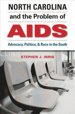 bokomslag North Carolina and the Problem of AIDS: Advocacy, Politics, and Race in the South