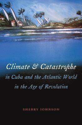 bokomslag Climate and Catastrophe in Cuba and the Atlantic World in the Age of Revolution