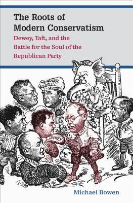 bokomslag The Roots of Modern Conservatism: Dewey, Taft, and the Battle for the Soul of the Republican Party