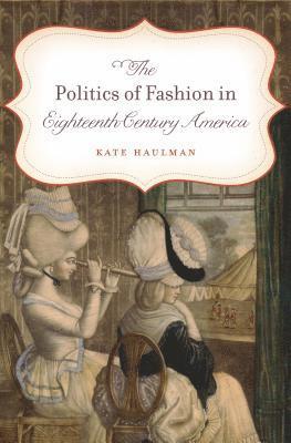 bokomslag The Politics of Fashion in Eighteenth-Century America