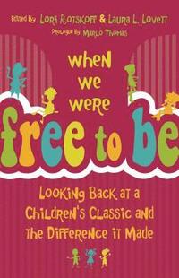 bokomslag When We Were Free to Be: Looking Back at a Children's Classic and the Difference It Made