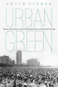 bokomslag Urban Green: Nature, Recreation, and the Working Class in Industrial Chicago