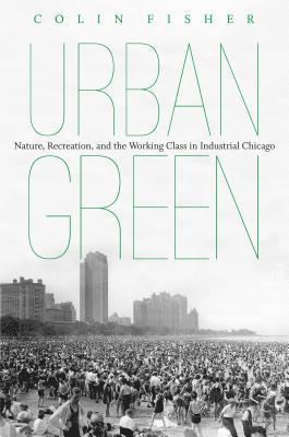 bokomslag Urban Green: Nature, Recreation, and the Working Class in Industrial Chicago
