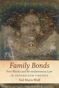 bokomslag Family Bonds: Free Blacks and Re-Enslavement Law in Antebellum Virginia