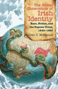 bokomslag The Global Dimensions of Irish Identity: Race, Nation, and the Popular Press, 1840-1880