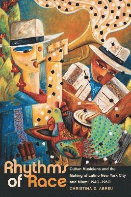 bokomslag Rhythms of Race: Cuban Musicians and the Making of Latino New York City and Miami, 1940-1960