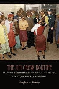 bokomslag The Jim Crow Routine: Everyday Performances of Race, Civil Rights, and Segregation in Mississippi