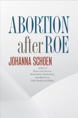Johanna Schoen - Abortion After Roe, Inbunden
