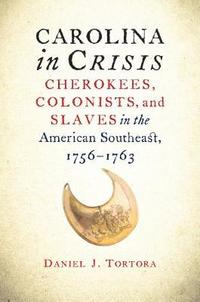 bokomslag Carolina in Crisis: Cherokees, Colonists, and Slaves in the American Southeast, 1756-1763