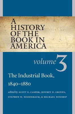 bokomslag A History of the Book in America: Volume 3: The Industrial Book, 1840-1880