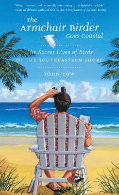 John Yow - The Armchair Birder Goes Coastal: The Secret Lives of Birds of the Southeastern Shore, Häftad