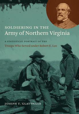 bokomslag Soldiering in the Army of Northern Virginia: A Statistical Portrait of the Troops Who Served Under Robert E. Lee