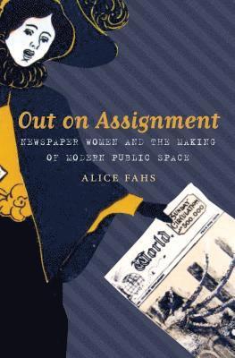 bokomslag Out on Assignment: Newspaper Women and the Making of Modern Public Space