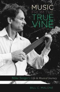 bokomslag Music from the True Vine: Mike Seeger's Life and Musical Journey