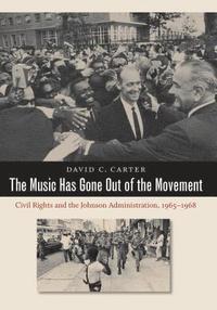 bokomslag The Music Has Gone Out of the Movement: Civil Rights and the Johnson Administration, 1965-1968