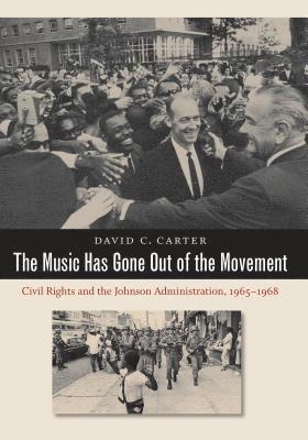 bokomslag The Music Has Gone Out of the Movement: Civil Rights and the Johnson Administration, 1965-1968