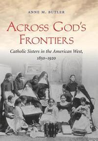 bokomslag Across God's Frontiers: Catholic Sisters in the American West, 1850-1920