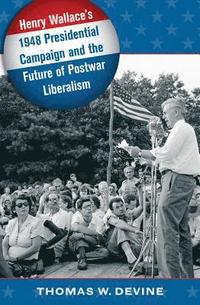 bokomslag Henry Wallace's 1948 Presidential Campaign and the Future of Postwar Liberalism