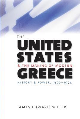 James Edward Miller - The United States and the Making of Modern Greece: History and Power, 1950-1974, Häftad