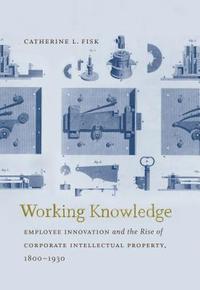 bokomslag Working Knowledge: Employee Innovation and the Rise of Corporate Intellectual Property, 1800-1930