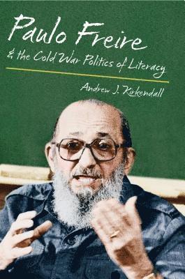 Andrew J. KirKendall, Andrew J. Kirkendall - Paulo Freire and the Cold War Politics of Literacy, Häftad
