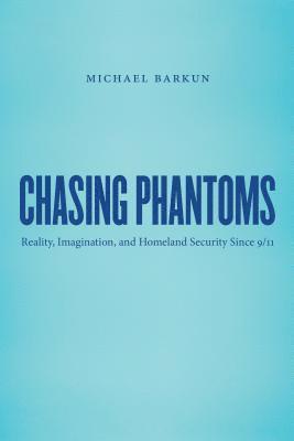 bokomslag Chasing Phantoms: Reality, Imagination, and Homeland Security Since 9/11