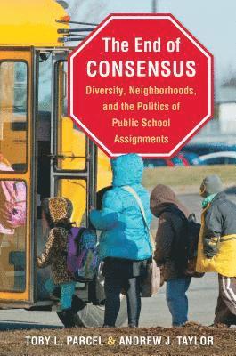 bokomslag The End of Consensus: Diversity, Neighborhoods, and the Politics of Public School Assignments