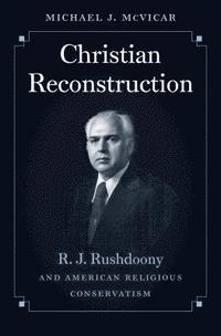 bokomslag Christian Reconstruction: R. J. Rushdoony and American Religious Conservatism
