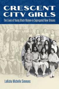 bokomslag Crescent City Girls: The Lives of Young Black Women in Segregated New Orleans