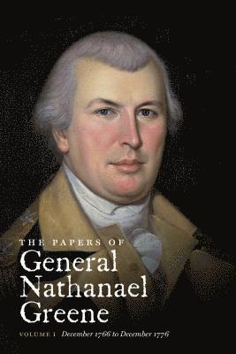 The Papers of General Nathanael Greene: Volume I: December 1766 to December 1776 1