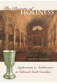 bokomslag The Beauty of Holiness: Anglicanism and Architecture in Colonial South Carolina