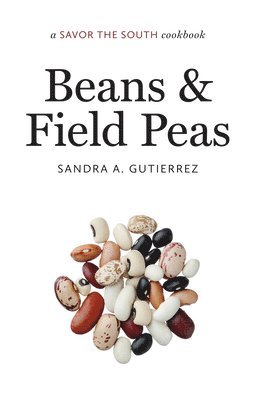 Sandra A. Gutierrez, Sandra A Gutierrez - Beans and Field Peas: A Savor the South Cookbook, Inbunden