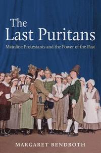 bokomslag The Last Puritans: Mainline Protestants and the Power of the Past