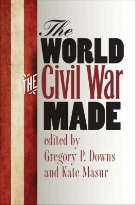 Gregory Downs, Kate Masur - World the Civil War Made, Häftad
