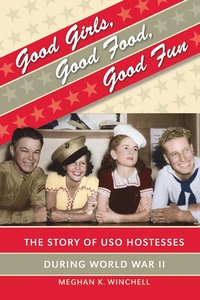 bokomslag Good Girls, Good Food, Good Fun: The Story of USO Hostesses during World War II