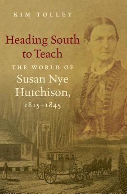 Kim Tolley - Heading South to Teach: The World of Susan Nye Hutchison, 1815-1845, Häftad