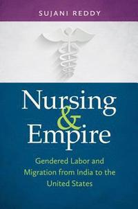 bokomslag Nursing & Empire: Gendered Labor and Migration from India to the United States