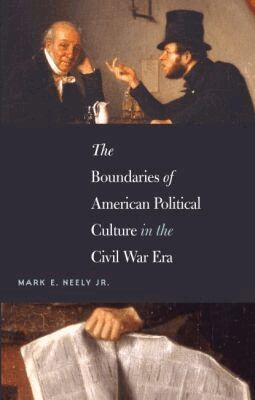 Mark E. Neely Jr - Boundaries of American Political Culture in the Civil War Era, Häftad