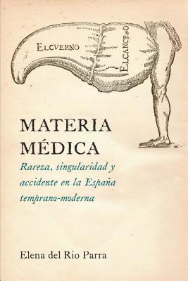 bokomslag Materia Médica: Rareza, Singularidad Y Accidente En La España Temprano-Moderna