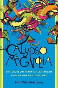 bokomslag Calypso Magnolia: The Crosscurrents of Caribbean and Southern Literature
