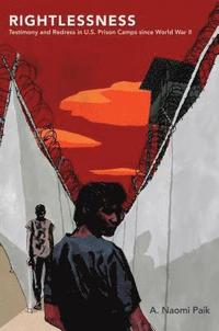 bokomslag Rightlessness: Testimony and Redress in U.S. Prison Camps Since World War II