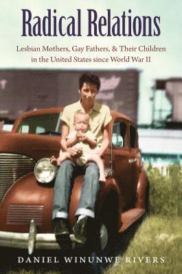 Daniel Winunwe Rivers - Radical Relations: Lesbian Mothers, Gay Fathers, and Their Children in the United States Since World War II, Häftad